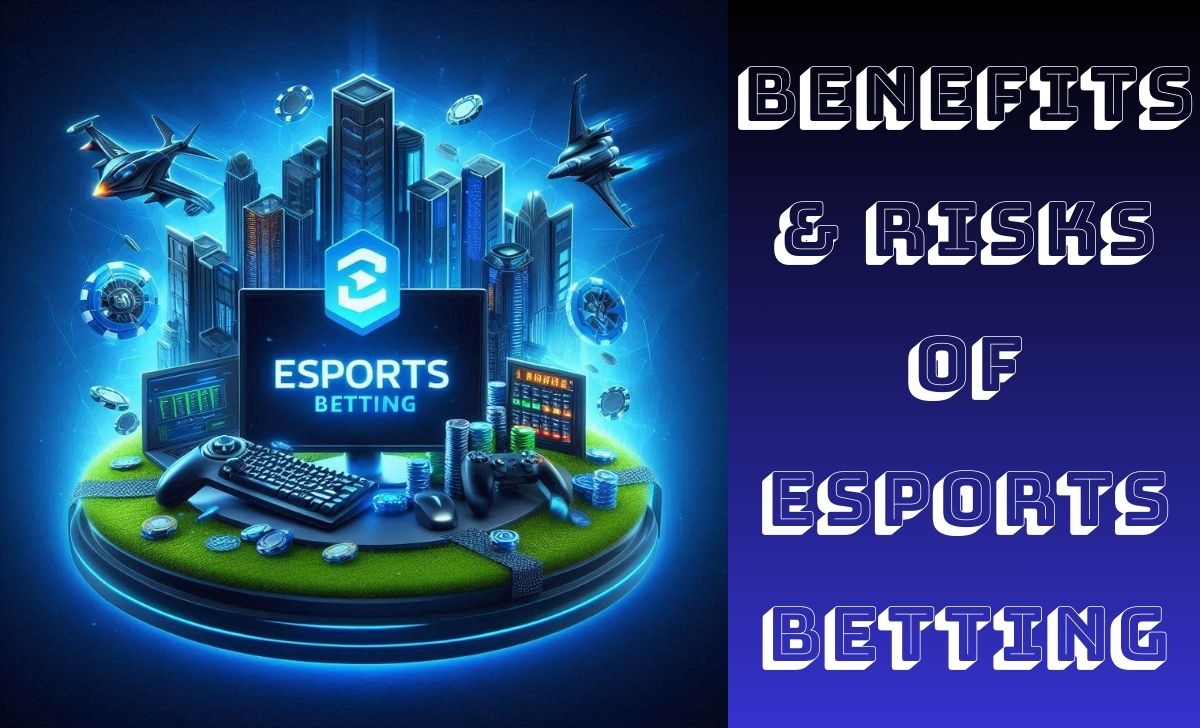 Benefits and risks of Esports Betting