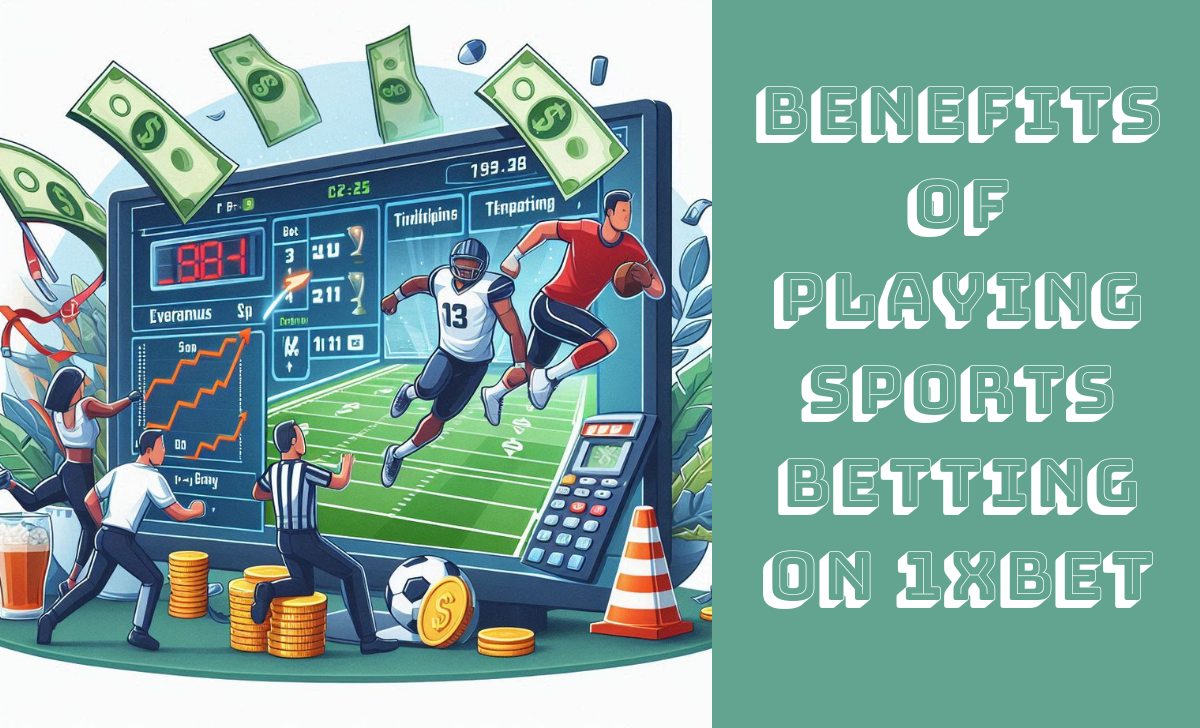 Benefits of playing Sports Betting on 1XBET