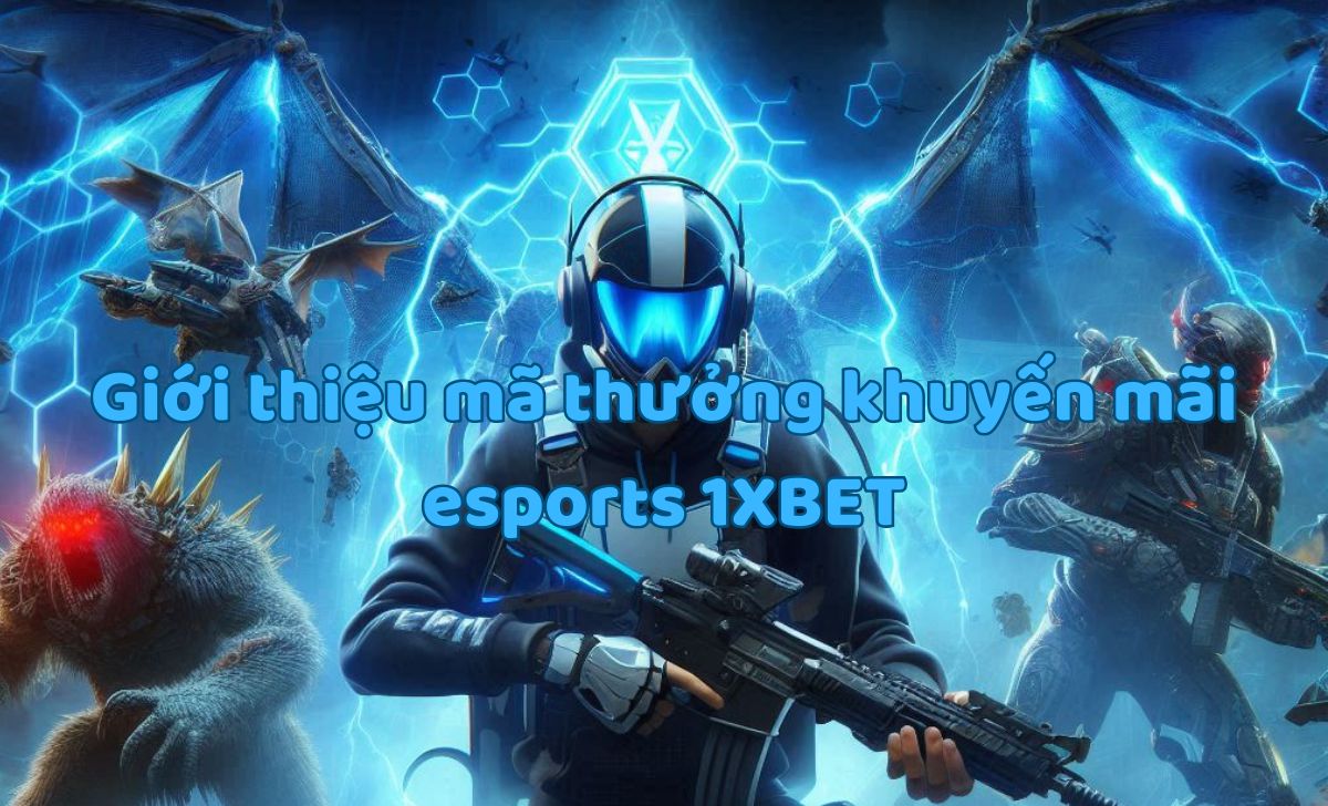 Giới thiệu mã thưởng khuyến mãi esports 1XBET