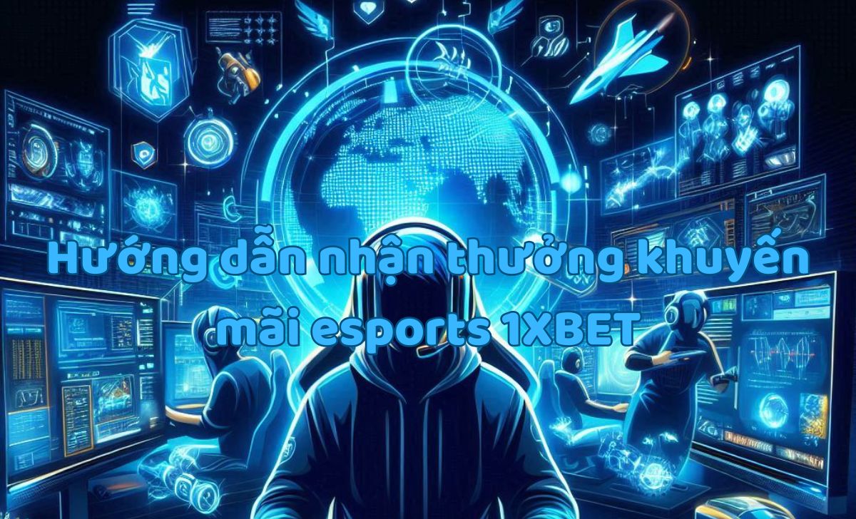 Hướng dẫn nhận thưởng khuyến mãi esports 1XBET